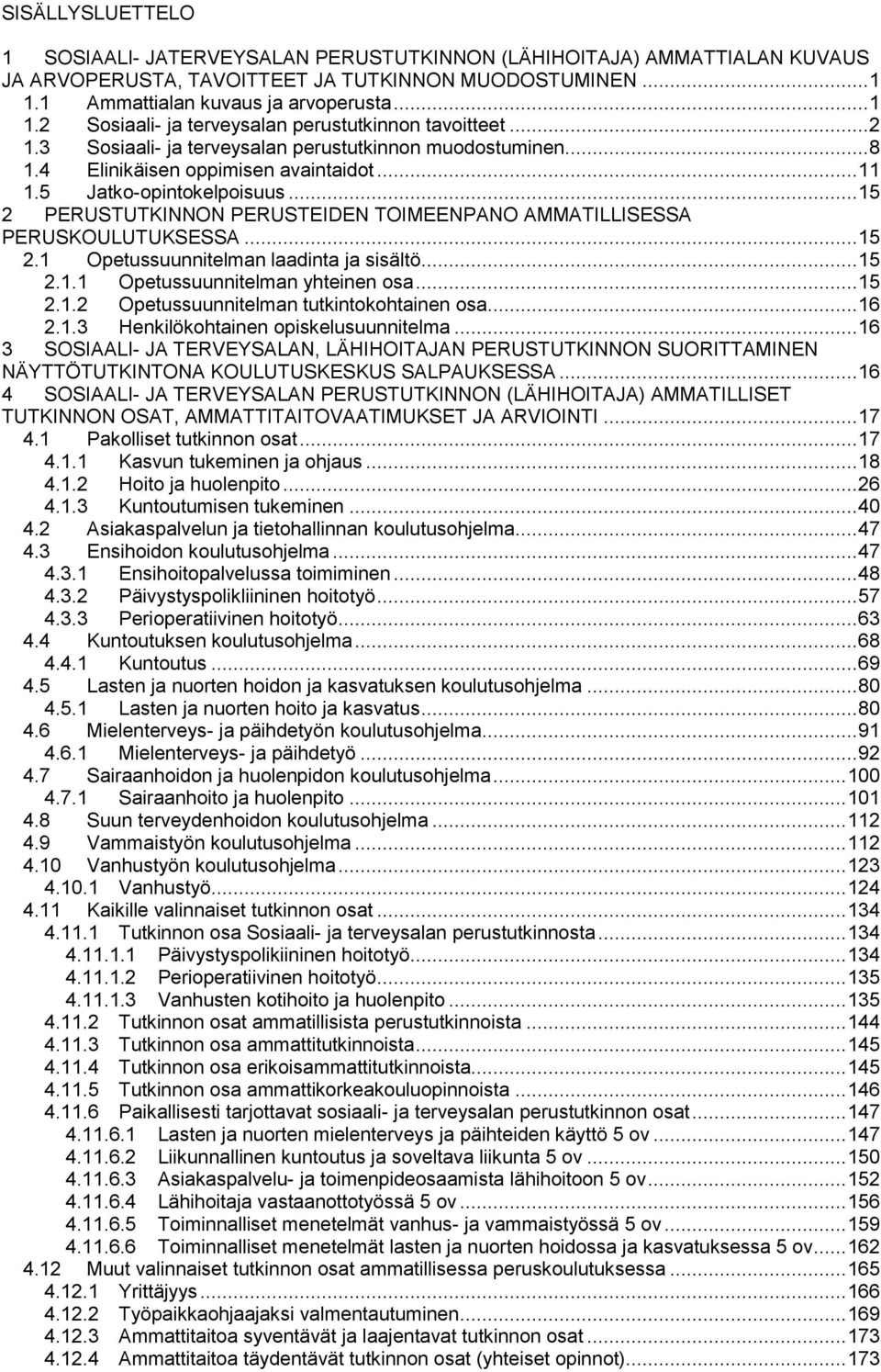 4 Elinikäisen oppimisen avaintaidot... 11 1.5 Jatko-opintokelpoisuus... 15 2 PERUSTUTKINNON PERUSTEIDEN TOIMEENPANO AMMATILLISESSA PERUSKOULUTUKSESSA... 15 2.1 Opetussuunnitelman laadinta ja sisältö.