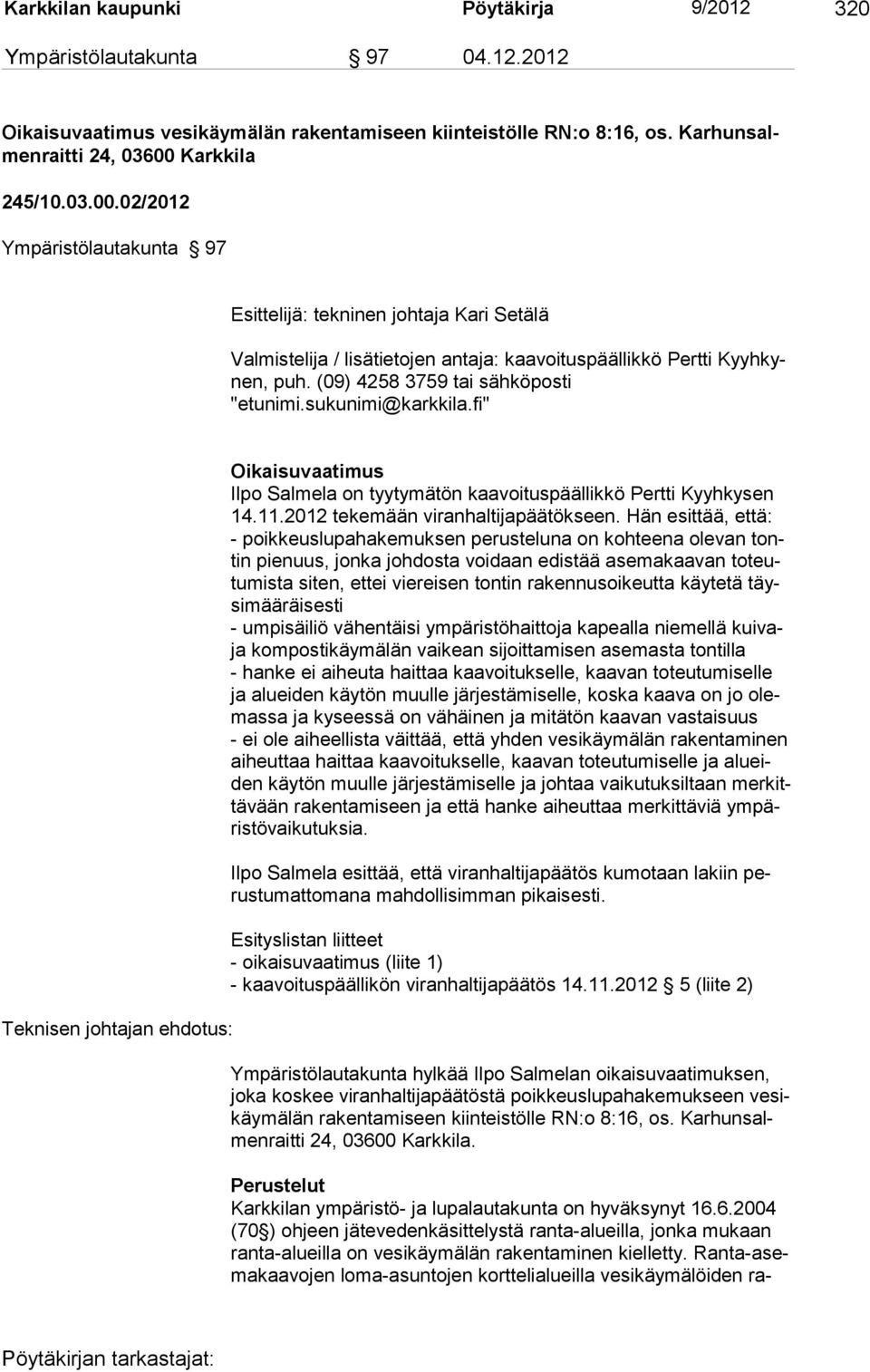 (09) 4258 3759 tai sähköposti "etunimi.sukunimi@karkkila.fi" Teknisen johtajan ehdotus: Oikaisuvaatimus Ilpo Salmela on tyytymätön kaavoituspäällikkö Pertti Kyyhkysen 14.11.