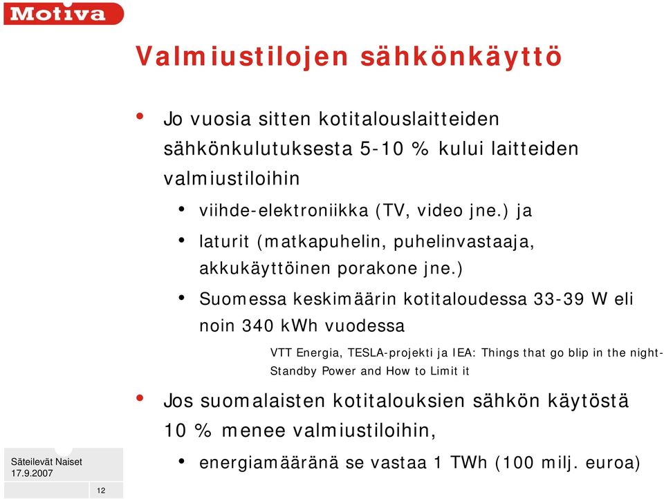) Suomessa keskimäärin kotitaloudessa 33-39 W eli noin 340 kwh vuodessa VTT Energia, TESLA-projekti ja IEA: Things that go blip in the night-