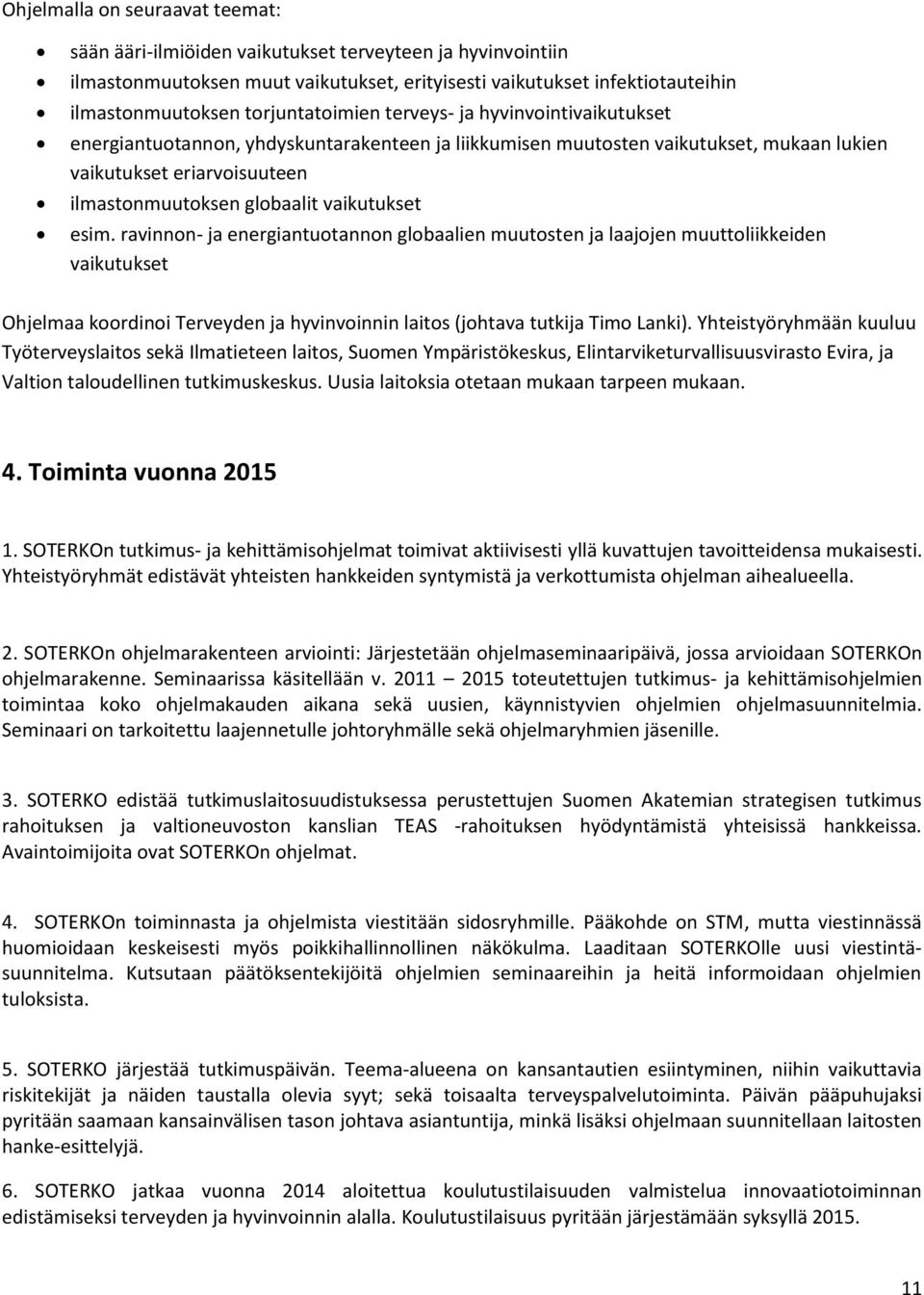 vaikutukset esim. ravinnon- ja energiantuotannon globaalien muutosten ja laajojen muuttoliikkeiden vaikutukset Ohjelmaa koordinoi Terveyden ja hyvinvoinnin laitos (johtava tutkija Timo Lanki).