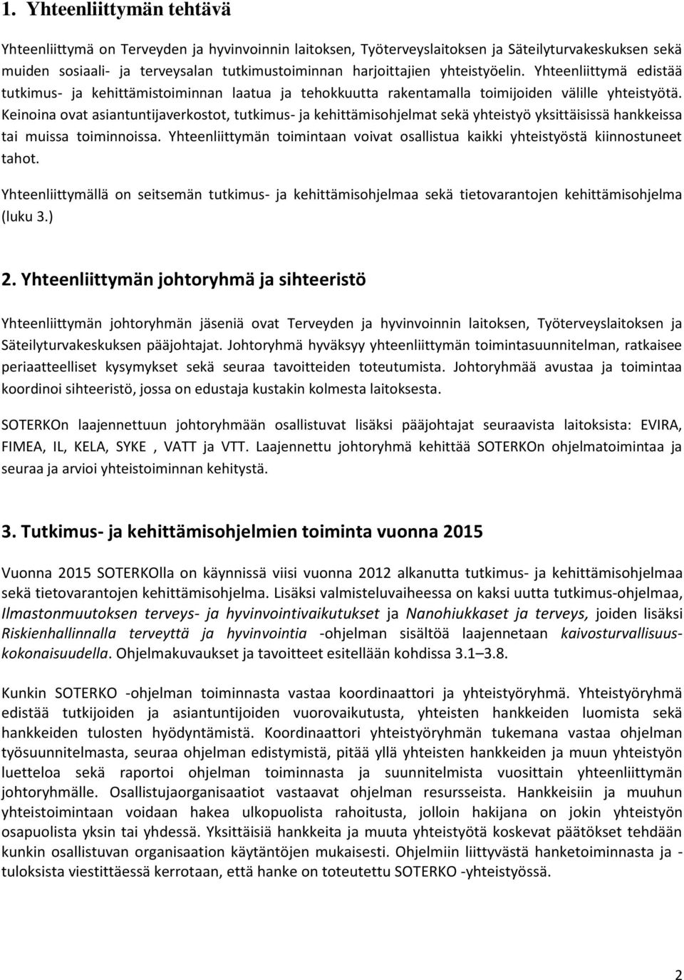 Keinoina ovat asiantuntijaverkostot, tutkimus- ja kehittämisohjelmat sekä yhteistyö yksittäisissä hankkeissa tai muissa toiminnoissa.