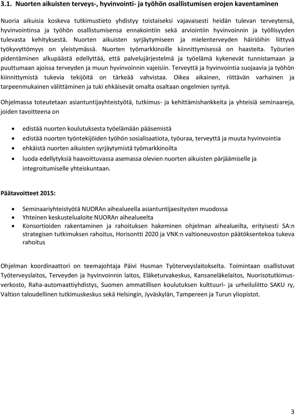 Nuorten aikuisten syrjäytymiseen ja mielenterveyden häiriöihin liittyvä työkyvyttömyys on yleistymässä. Nuorten työmarkkinoille kiinnittymisessä on haasteita.