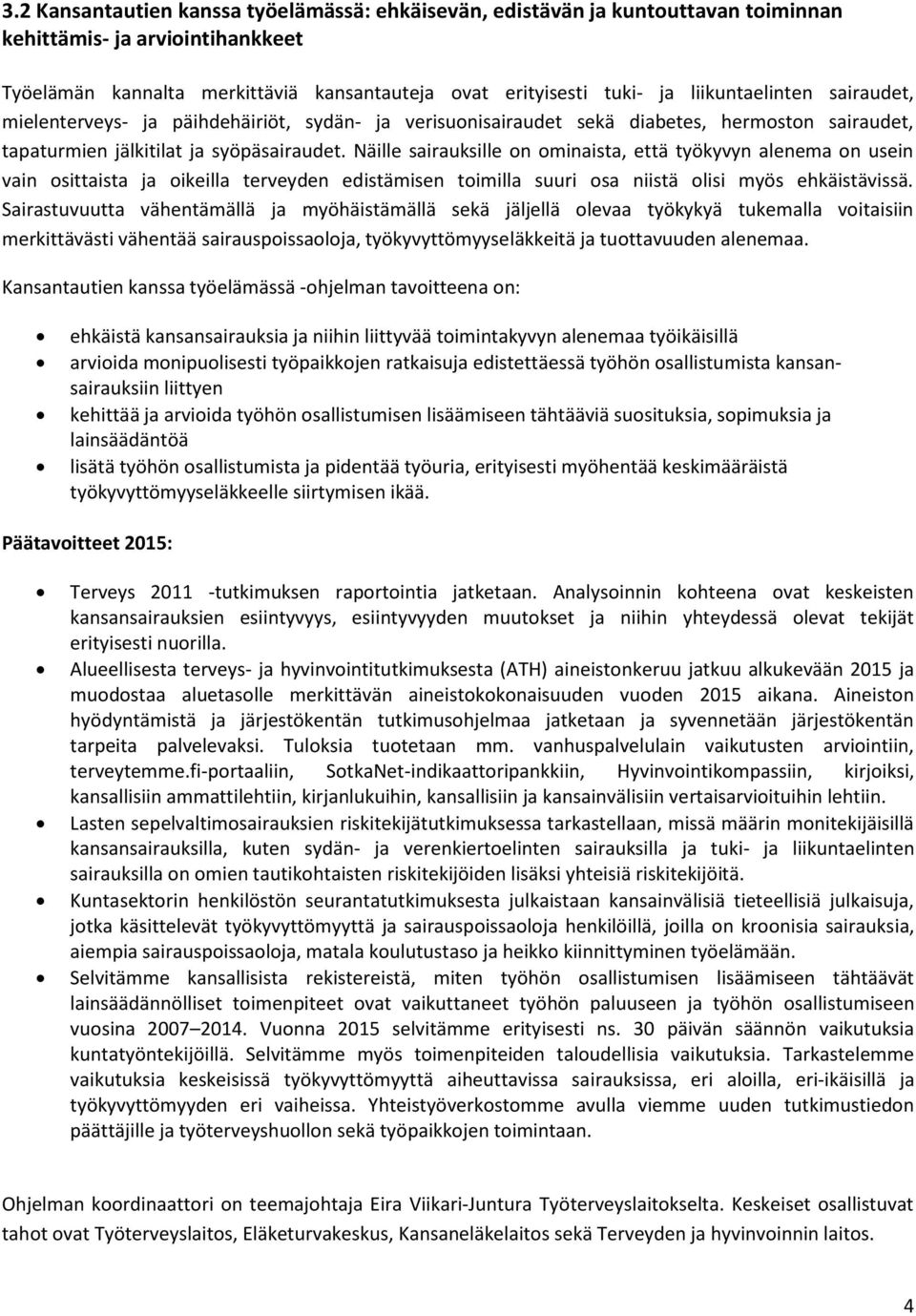 Näille sairauksille on ominaista, että työkyvyn alenema on usein vain osittaista ja oikeilla terveyden edistämisen toimilla suuri osa niistä olisi myös ehkäistävissä.