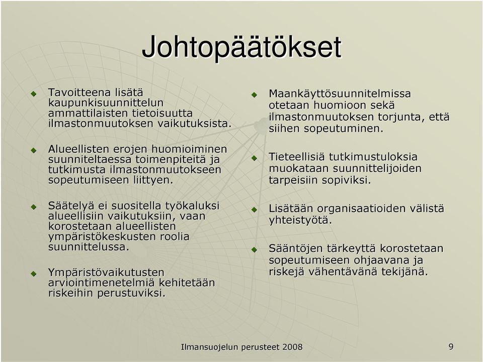 Alueellisten erojen huomioiminen suunniteltaessa toimenpiteitä ja tutkimusta ilmastonmuutokseen sopeutumiseen liittyen. Tieteellisiä tutkimustuloksia muokataan suunnittelijoiden tarpeisiin sopiviksi.