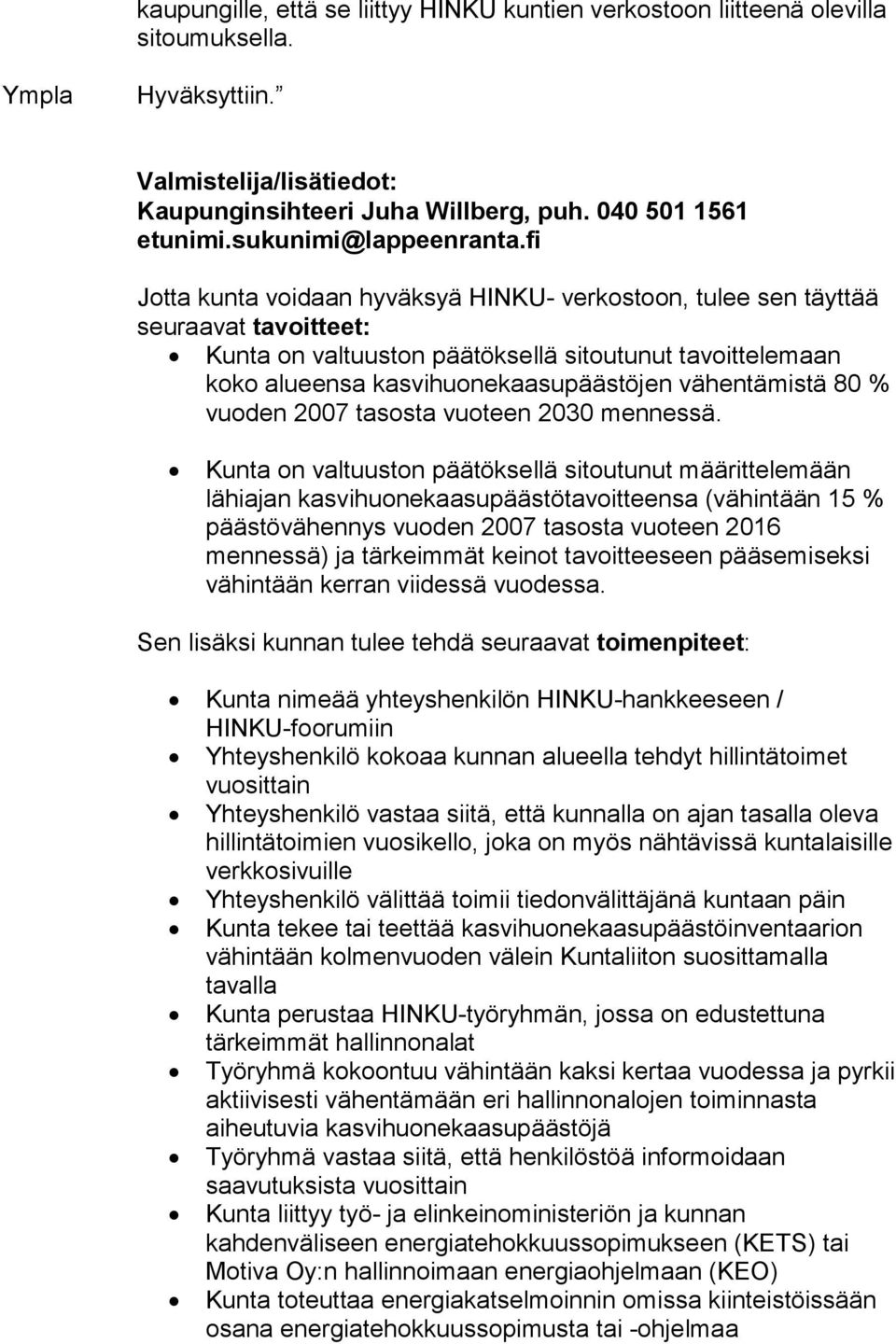 fi Jotta kunta voidaan hyväksyä HINKU- verkostoon, tulee sen täyttää seuraavat tavoitteet: Kunta on valtuuston päätöksellä sitoutunut tavoittelemaan koko alueensa kasvihuonekaasupäästöjen