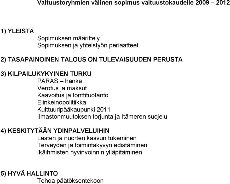 Elinkeinopolitiikka Kulttuuripääkaupunki 2011 Ilmastonmuutoksen torjunta ja Itämeren suojelu 4) KESKITYTÄÄN YDINPALVELUIHIN Lasten ja