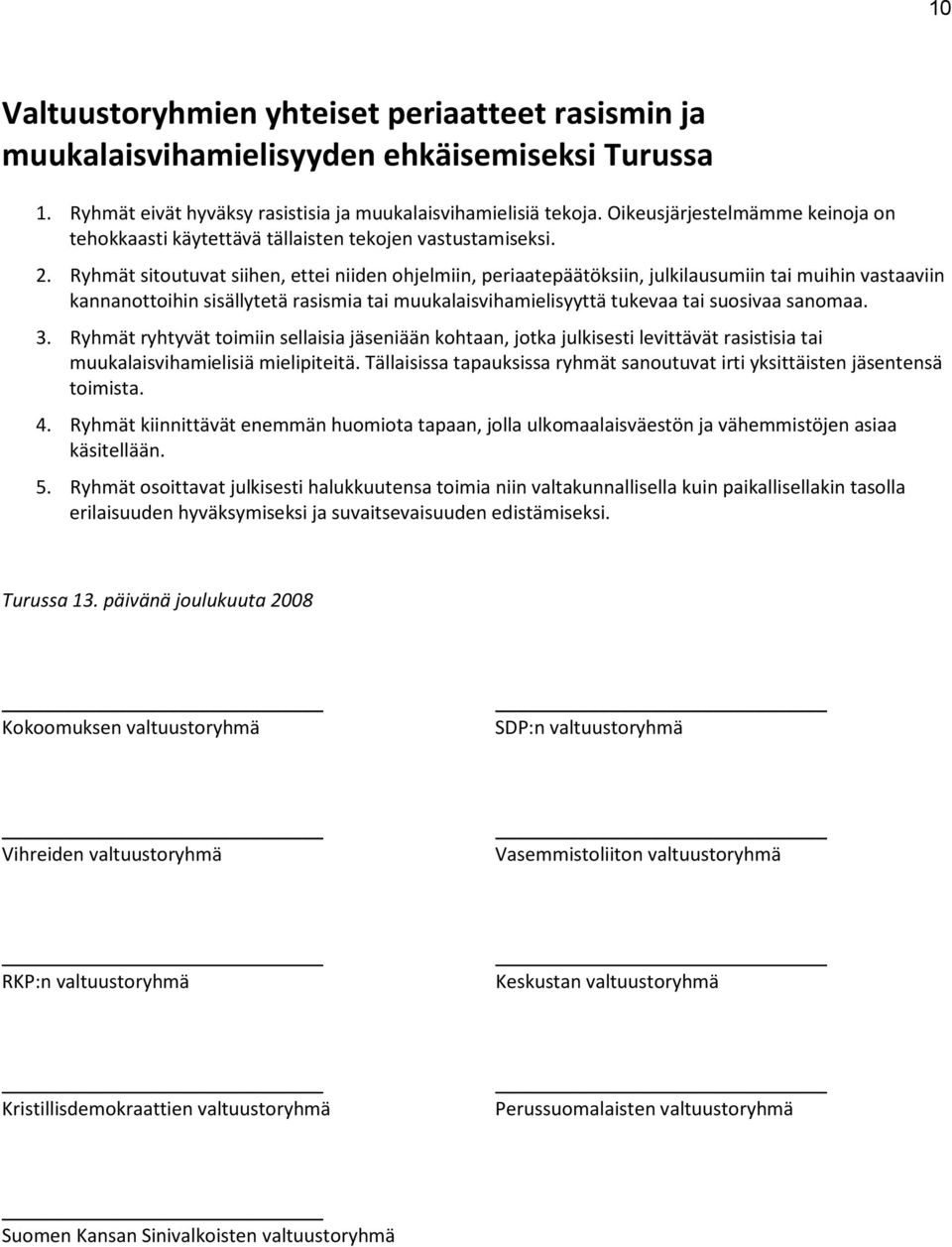 Ryhmät sitoutuvat siihen, ettei niiden ohjelmiin, periaatepäätöksiin, julkilausumiin tai muihin vastaaviin kannanottoihin sisällytetä rasismia tai muukalaisvihamielisyyttä tukevaa tai suosivaa