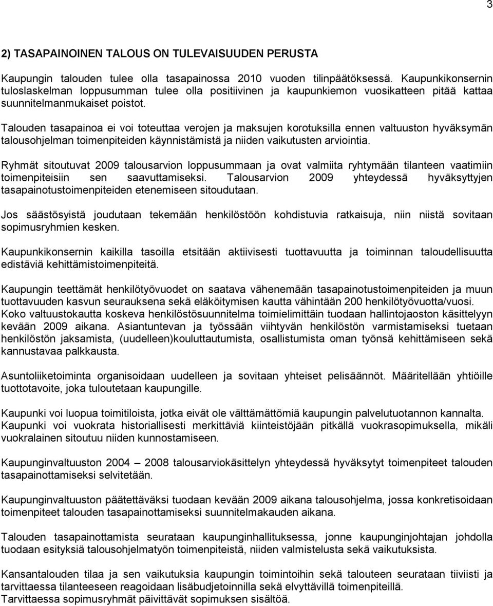 Talouden tasapainoa ei voi toteuttaa verojen ja maksujen korotuksilla ennen valtuuston hyväksymän talousohjelman toimenpiteiden käynnistämistä ja niiden vaikutusten arviointia.