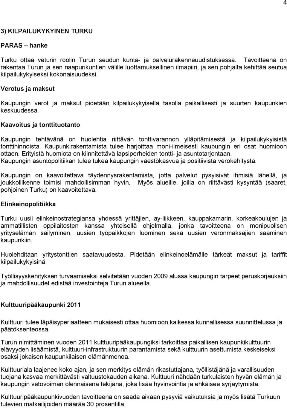 Verotus ja maksut Kaupungin verot ja maksut pidetään kilpailukykyisellä tasolla paikallisesti ja suurten kaupunkien keskuudessa.