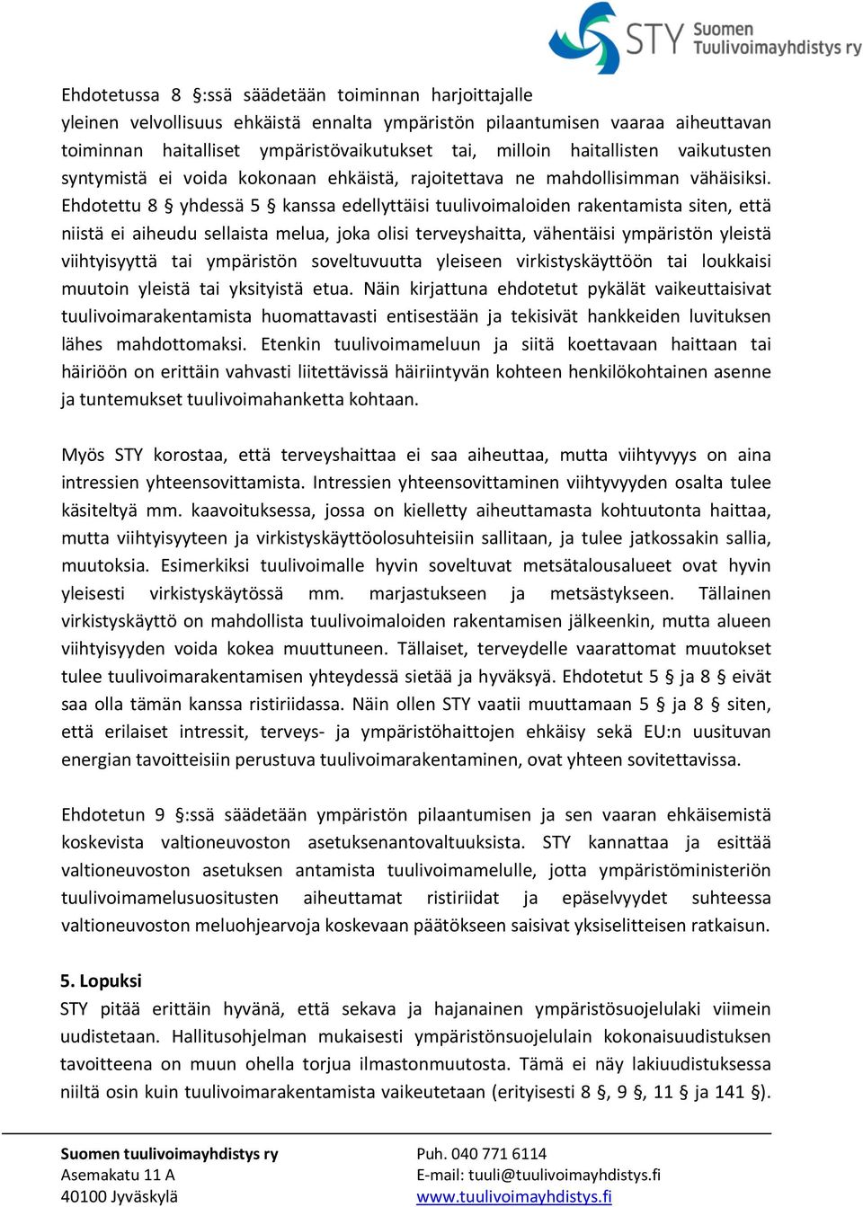 Ehdotettu 8 yhdessä 5 kanssa edellyttäisi tuulivoimaloiden rakentamista siten, että niistä ei aiheudu sellaista melua, joka olisi terveyshaitta, vähentäisi ympäristön yleistä viihtyisyyttä tai
