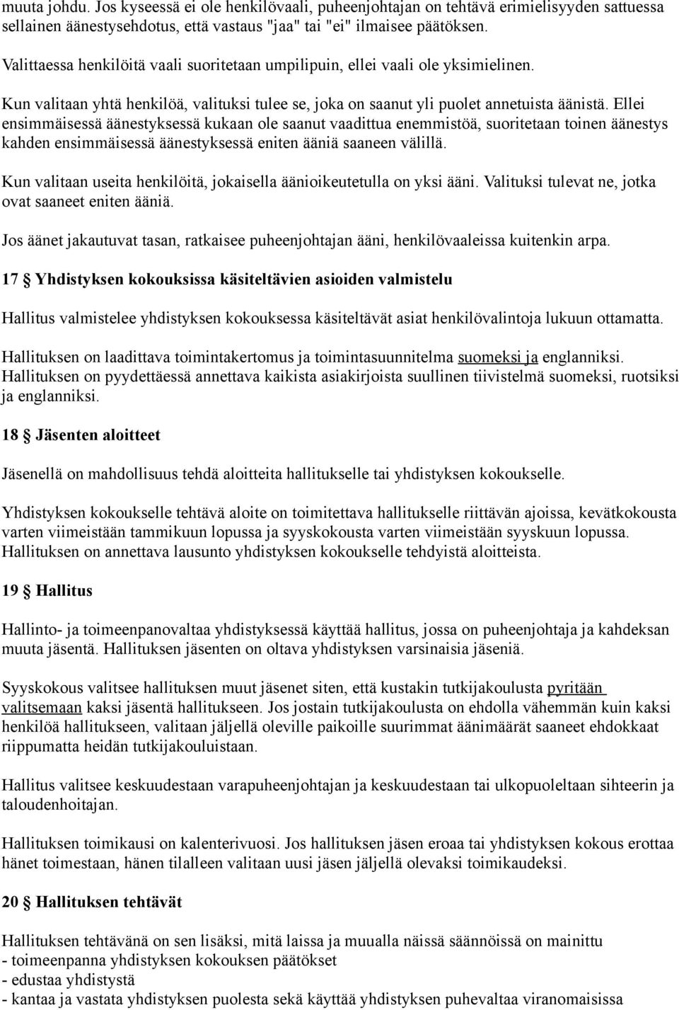 Ellei ensimmäisessä äänestyksessä kukaan ole saanut vaadittua enemmistöä, suoritetaan toinen äänestys kahden ensimmäisessä äänestyksessä eniten ääniä saaneen välillä.