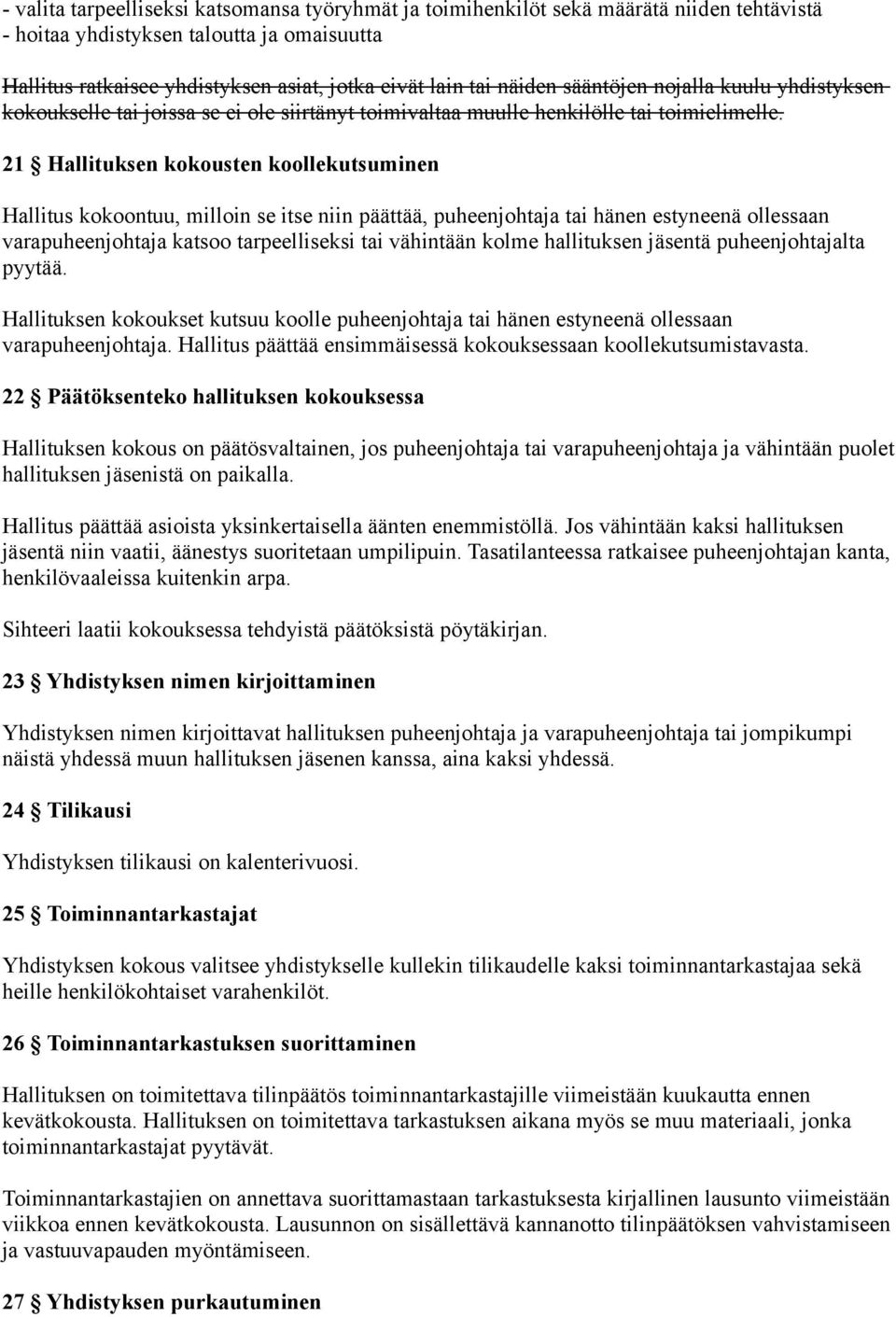 21 Hallituksen kokousten koollekutsuminen Hallitus kokoontuu, milloin se itse niin päättää, puheenjohtaja tai hänen estyneenä ollessaan varapuheenjohtaja katsoo tarpeelliseksi tai vähintään kolme