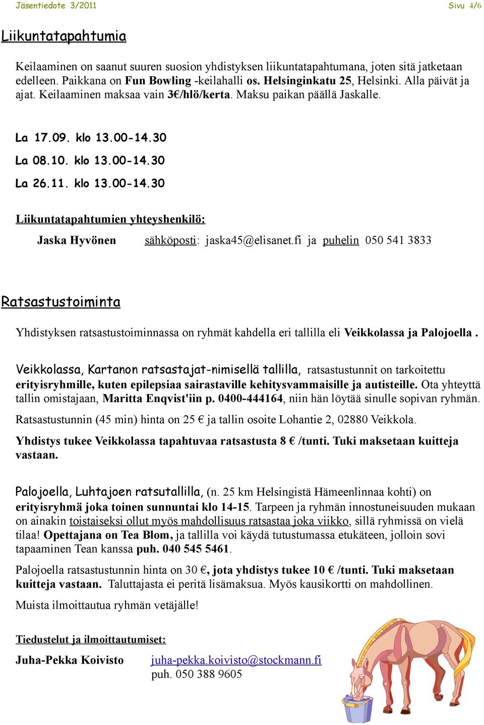 30 La 08.10. klo 13.00-14.30 La 26.11. klo 13.00-14.30 Liikuntatapahtumien yhteyshenkilö: Jaska Hyvönen sähköposti: jaska45@elisanet.