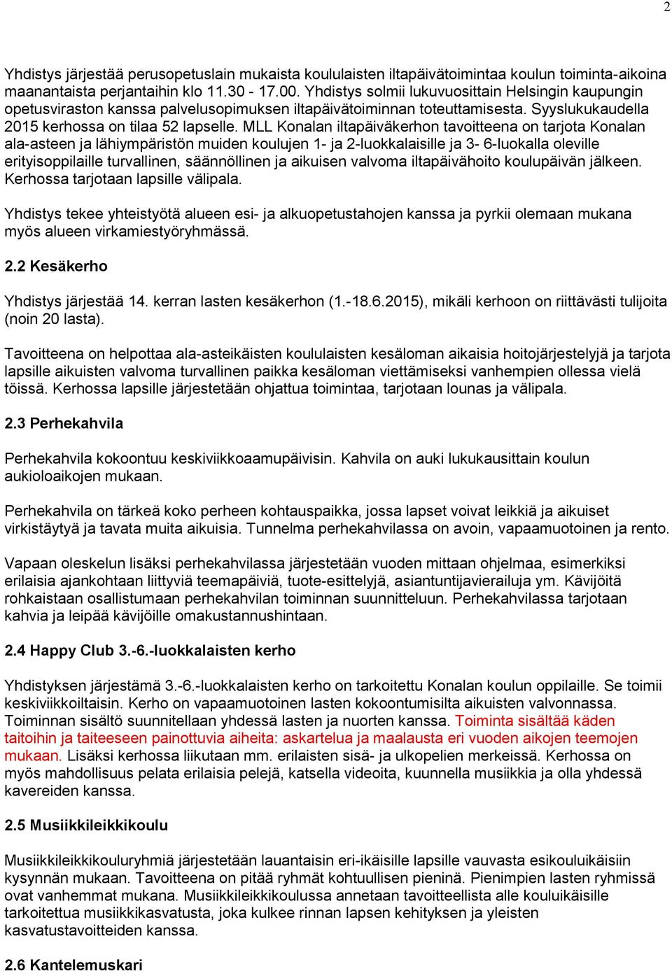 MLL Konalan iltapäiväkerhon tavoitteena on tarjota Konalan ala-asteen ja lähiympäristön muiden koulujen 1- ja 2-luokkalaisille ja 3-6-luokalla oleville erityisoppilaille turvallinen, säännöllinen ja