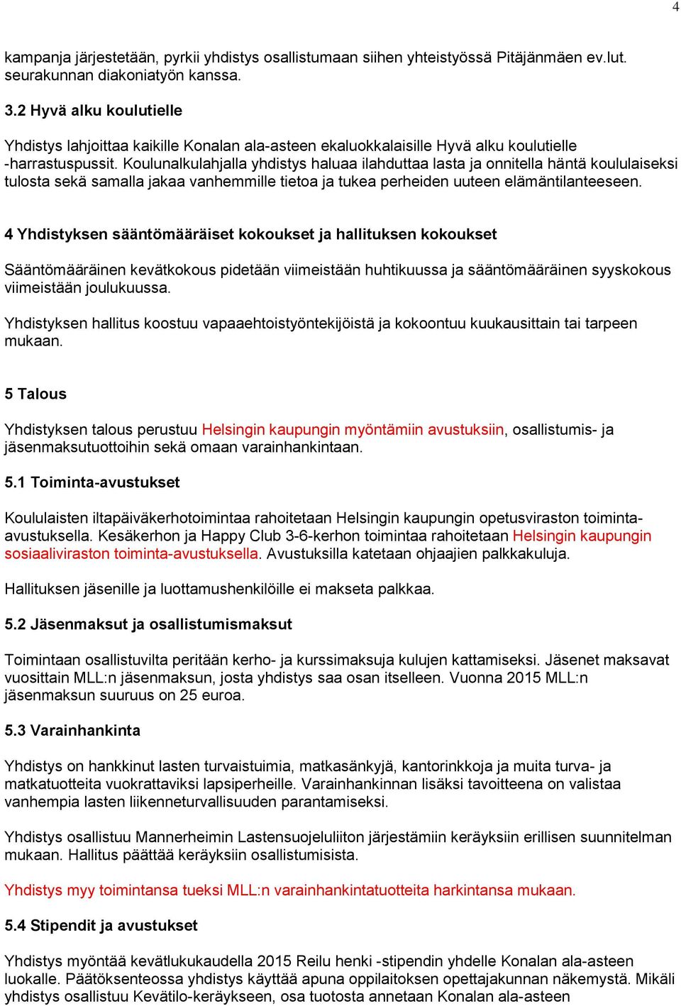 Koulunalkulahjalla yhdistys haluaa ilahduttaa lasta ja onnitella häntä koululaiseksi tulosta sekä samalla jakaa vanhemmille tietoa ja tukea perheiden uuteen elämäntilanteeseen.