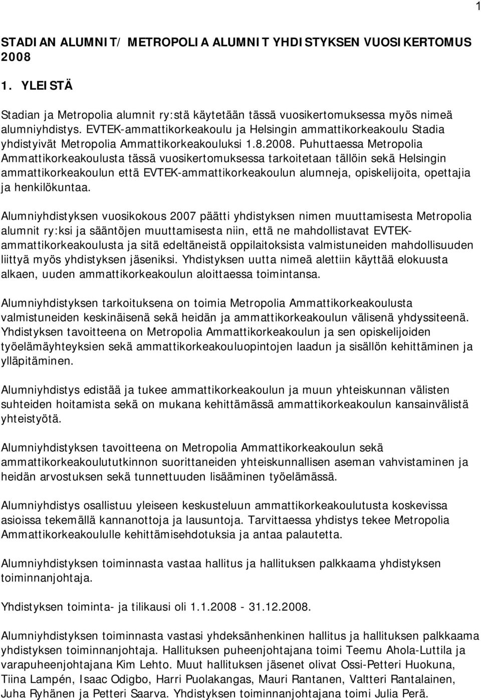 Puhuttaessa Metropolia Ammattikorkeakoulusta tässä vuosikertomuksessa tarkoitetaan tällöin sekä Helsingin ammattikorkeakoulun että EVTEK-ammattikorkeakoulun alumneja, opiskelijoita, opettajia ja