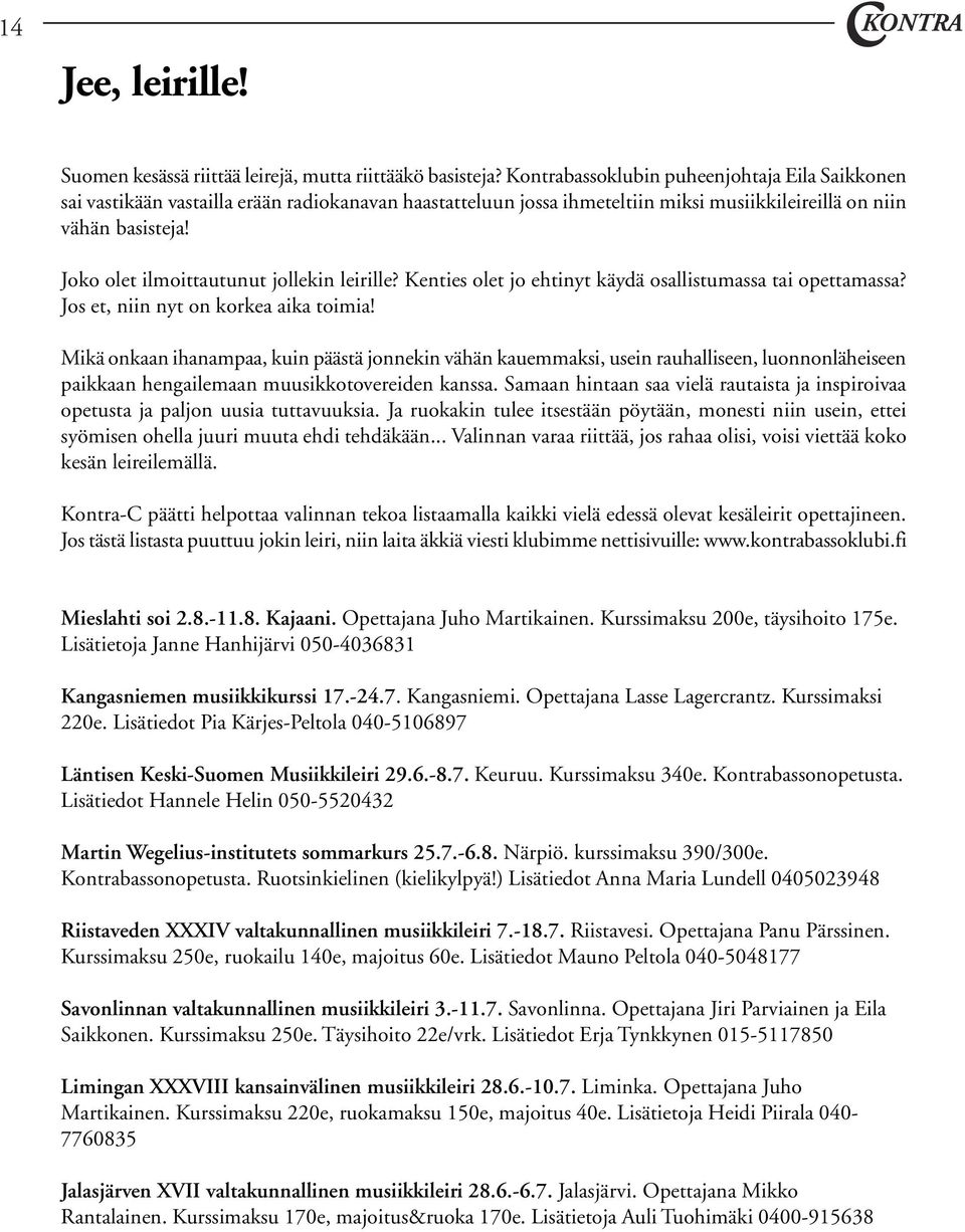 Joko olet ilmoittautunut jollekin leirille? Kenties olet jo ehtinyt käydä osallistumassa tai opettamassa? Jos et, niin nyt on korkea aika toimia!