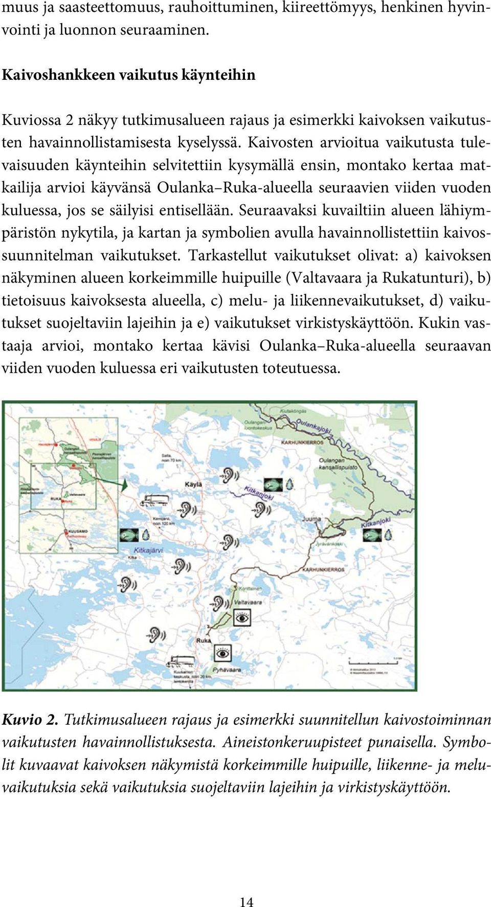 Kaivosten arvioitua vaikutusta tulevaisuuden käynteihin selvitettiin kysymällä ensin, montako kertaa matkailija arvioi käyvänsä Oulanka Ruka-alueella seuraavien viiden vuoden kuluessa, jos se