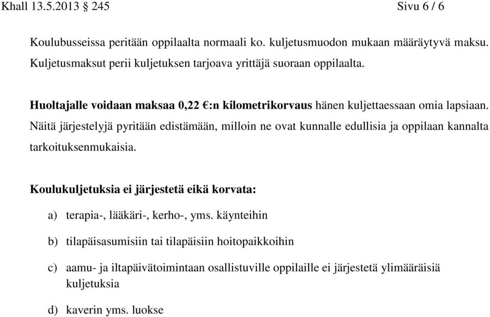 Näitä järjestelyjä pyritään edistämään, milloin ne ovat kunnalle edullisia ja oppilaan kannalta tarkoituksenmukaisia.