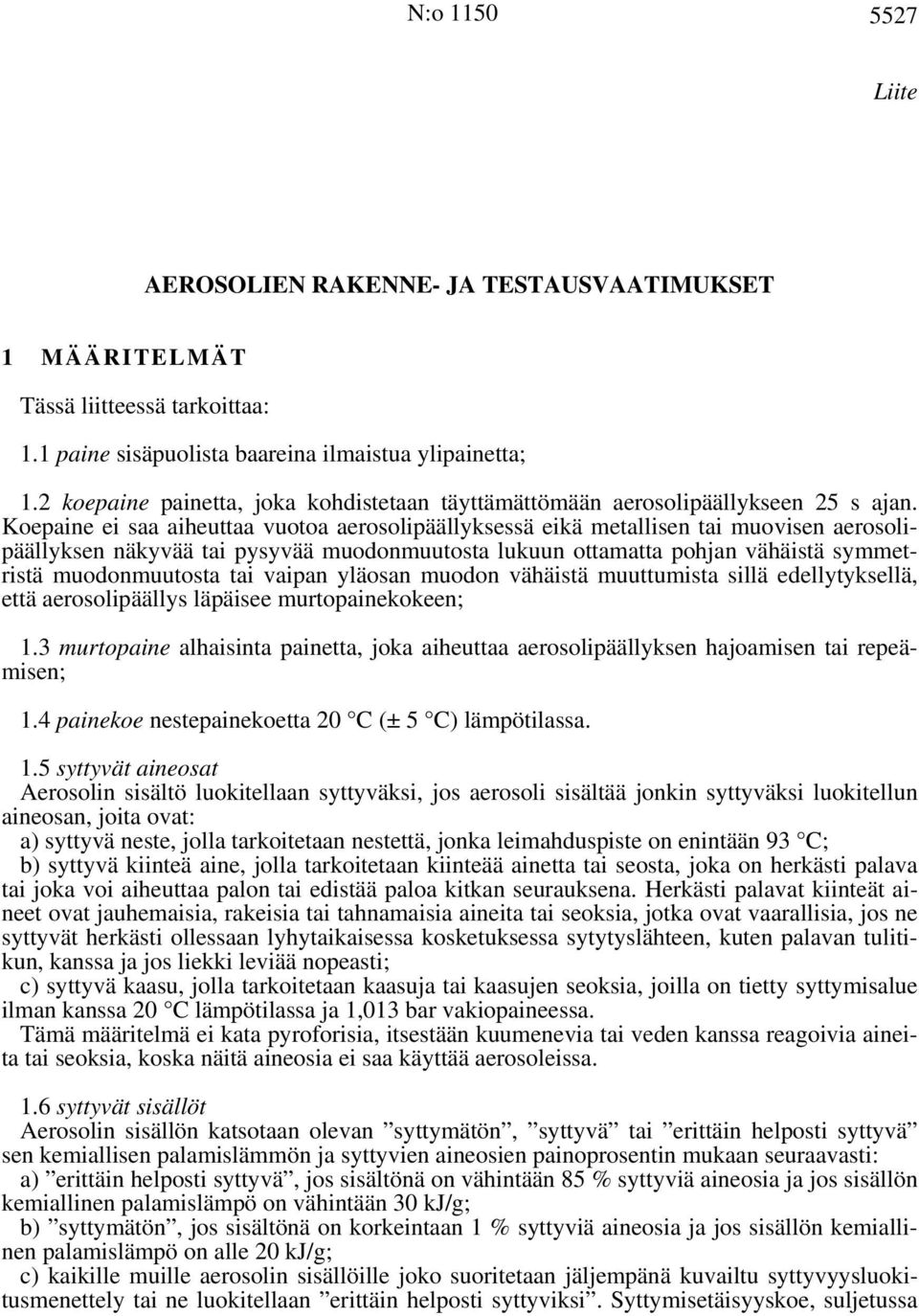 Koepaine ei saa aiheuttaa vuotoa aerosolipäällyksessä eikä metallisen tai muovisen aerosolipäällyksen näkyvää tai pysyvää muodonmuutosta lukuun ottamatta pohjan vähäistä symmetristä muodonmuutosta