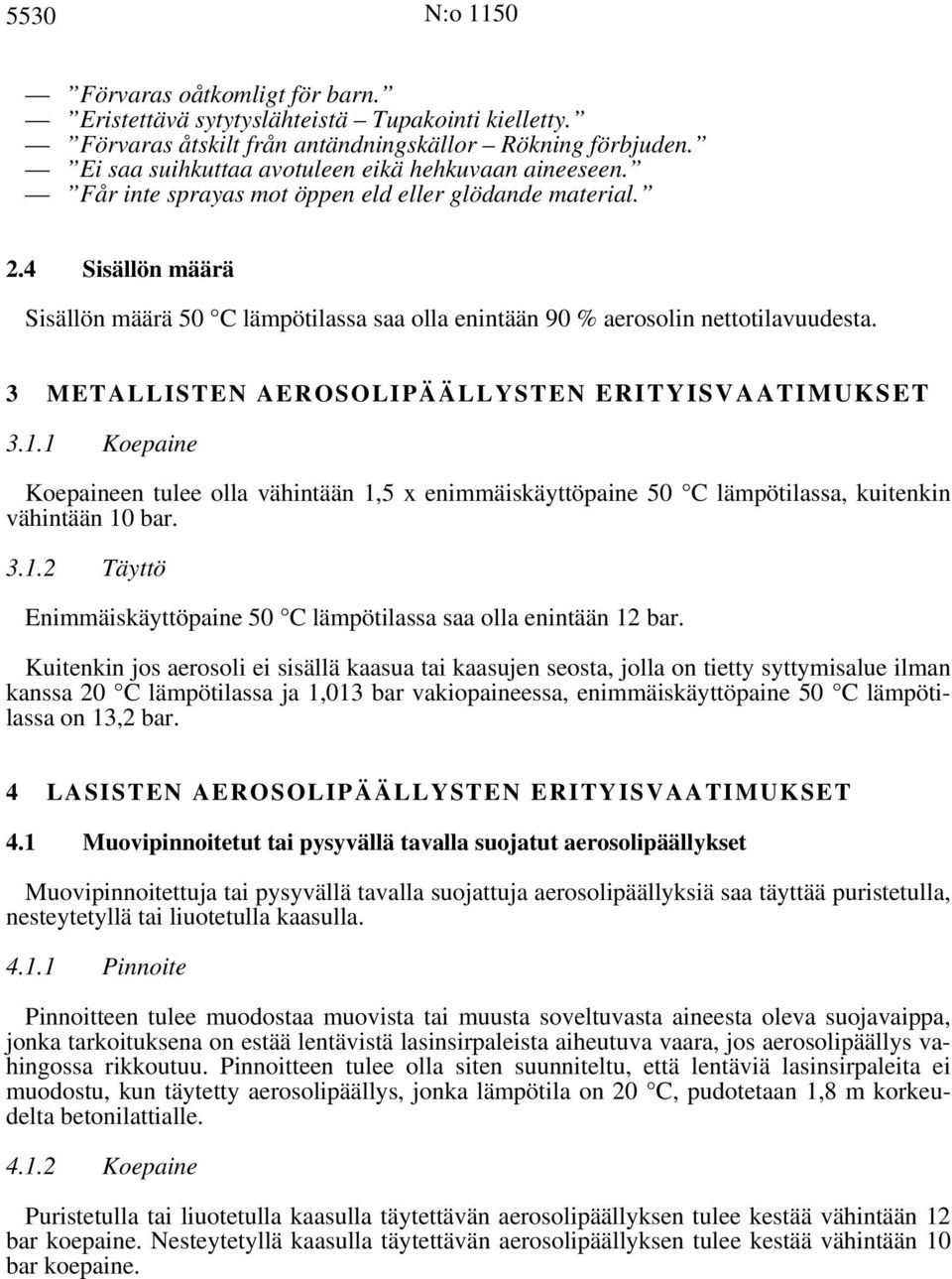 4 Sisällön määrä Sisällön määrä 50 C lämpötilassa saa olla enintään 90 % aerosolin nettotilavuudesta. 3 METALLISTEN AEROSOLIPÄÄLLYSTEN ERITYISVAATIMUKSET 3.1.