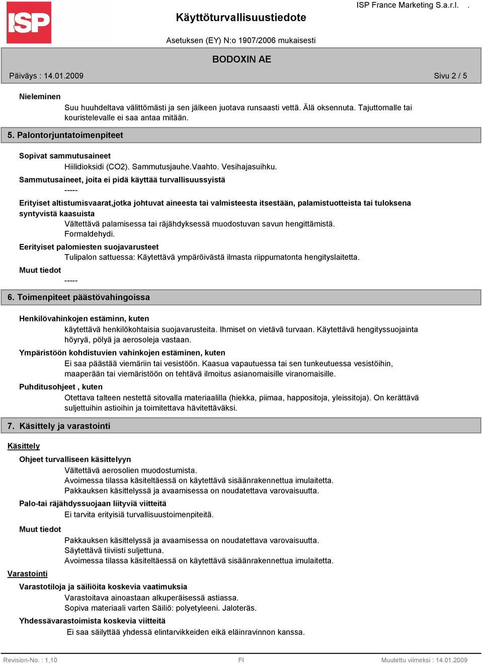 Sammutusaineet, joita ei pidä käyttää turvallisuussyistä Erityiset altistumisvaarat,jotka johtuvat aineesta tai valmisteesta itsestään, palamistuotteista tai tuloksena syntyvistä kaasuista Vältettävä