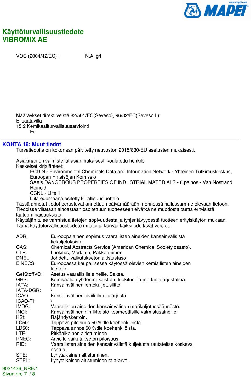 Asiakirjan on valmistellut asianmukaisesti koulutettu henkilö Keskeiset kirjalähteet: ECDIN - Environmental Chemicals Data and Information Network - Yhteinen Tutkimuskeskus, Euroopan Yhteisöjen