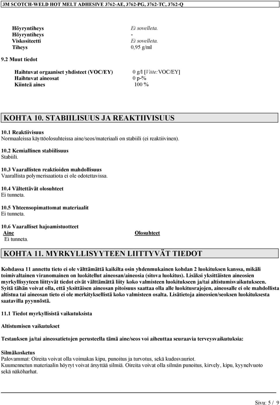 10.4 Vältettävät olosuhteet Ei tunneta. 10.5 Yhteensopimattomat materiaalit Ei tunneta. 10.6 Vaaralliset hajoamistuotteet Aine Ei tunneta. Olosuhteet KOHTA 11.