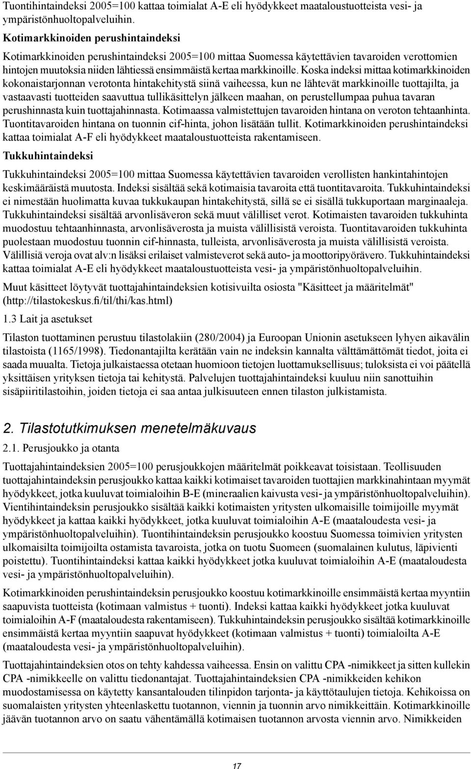 Koska indeksi mittaa kotimarkkinoiden kokonaistarjonnan verotonta hintakehitystä siinä vaiheessa, kun ne lähtevät markkinoille tuottajilta, ja vastaavasti tuotteiden saavuttua tullikäsittelyn jälkeen