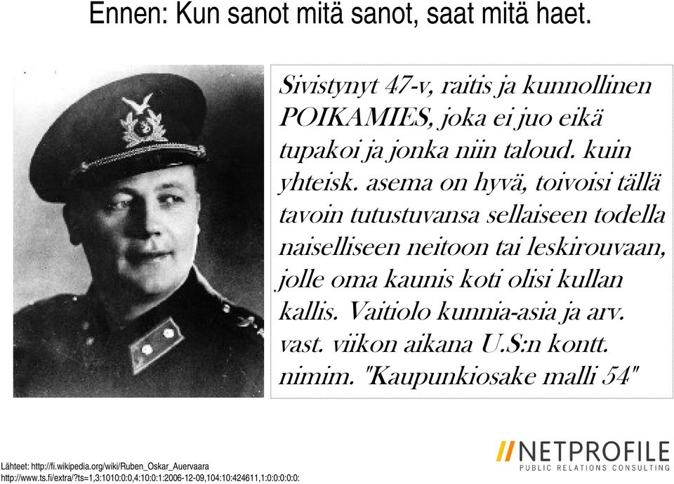 asema on hyvä, toivoisi tällä tavoin tutustuvansa sellaiseen todella naiselliseen neitoon tai leskirouvaan, jolle oma kaunis koti olisi