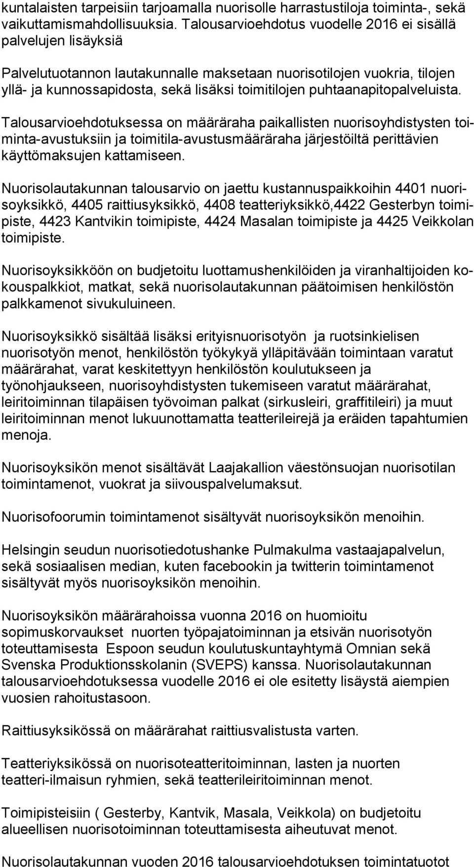 puhtaanapitopalve luista. Talousarvioehdotuksessa on määräraha paikallisten nuorisoyhdistysten toiminta-avustuksiin ja toimitila-avustusmääräraha järjestöiltä perittävien käyttö maksujen kattamiseen.