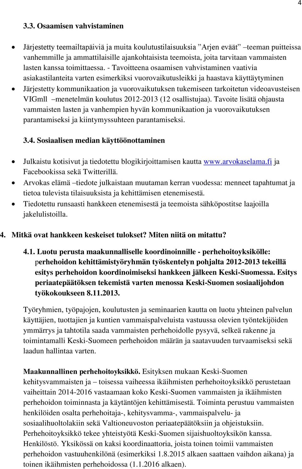 - Tavoitteena osaamisen vahvistaminen vaativia asiakastilanteita varten esimerkiksi vuorovaikutusleikki ja haastava käyttäytyminen Järjestetty kommunikaation ja vuorovaikutuksen tukemiseen