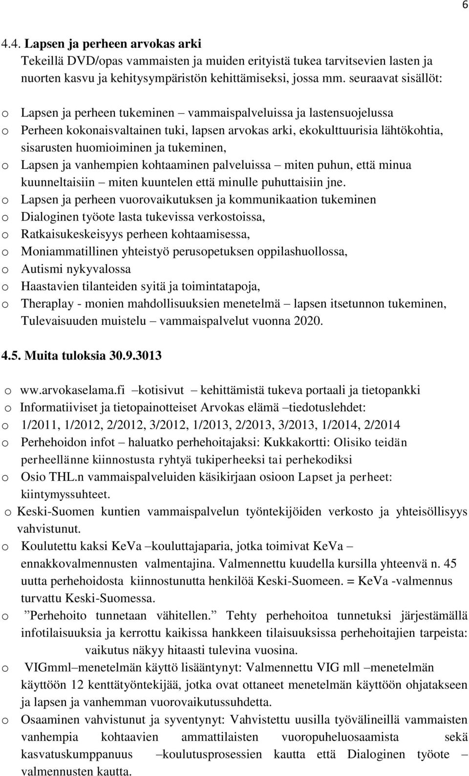 tukeminen, o Lapsen ja vanhempien kohtaaminen palveluissa miten puhun, että minua kuunneltaisiin miten kuuntelen että minulle puhuttaisiin jne.