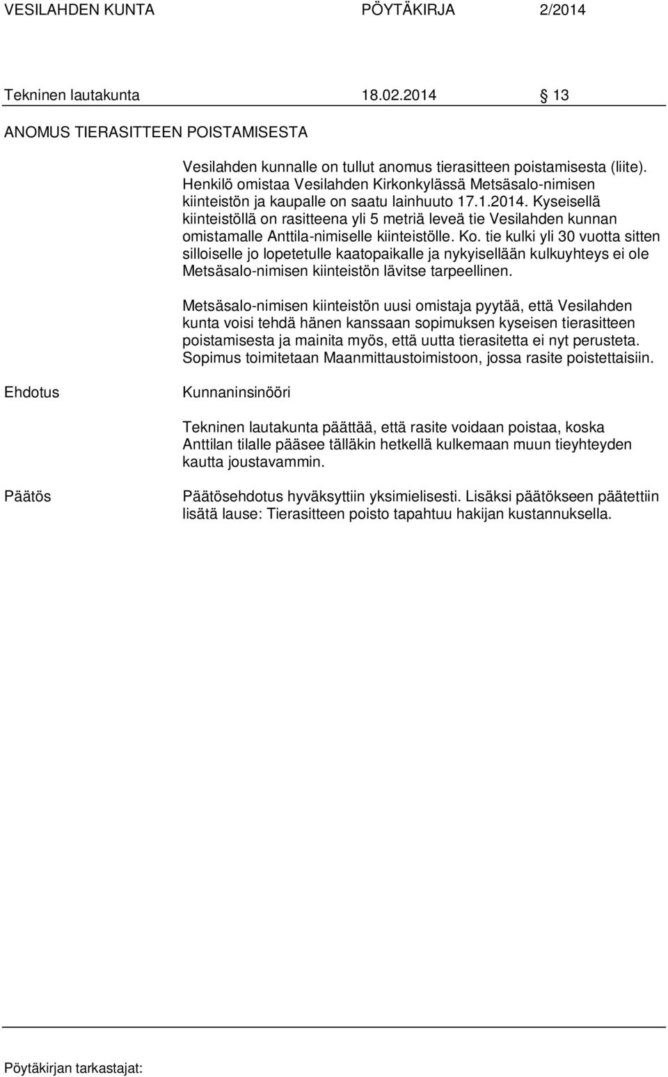 Kyseisellä kiinteistöllä on rasitteena yli 5 metriä leveä tie Vesilahden kunnan omistamalle Anttila-nimiselle kiinteistölle. Ko.