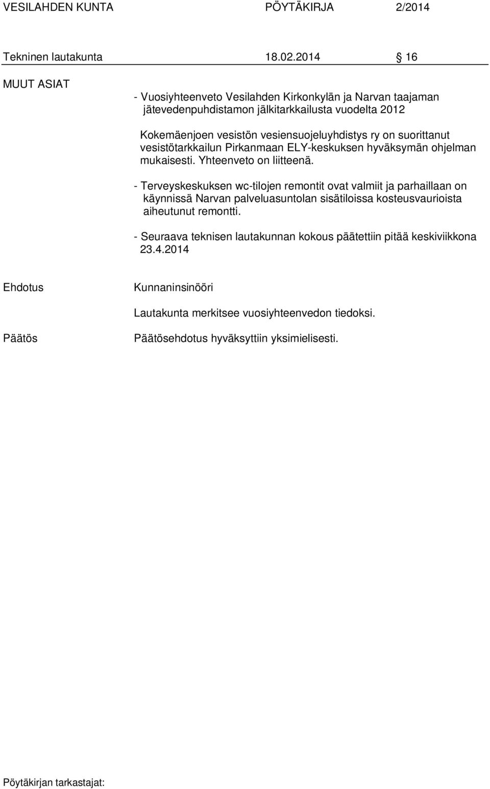 vesiensuojeluyhdistys ry on suorittanut vesistötarkkailun Pirkanmaan ELY-keskuksen hyväksymän ohjelman mukaisesti. Yhteenveto on liitteenä.