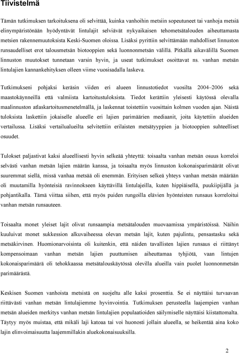 Pitkällä aikavälillä Suomen linnuston muutokset tunnetaan varsin hyvin, ja useat tutkimukset osoittavat ns. vanhan metsän lintulajien kannankehityksen olleen viime vuosisadalla laskeva.