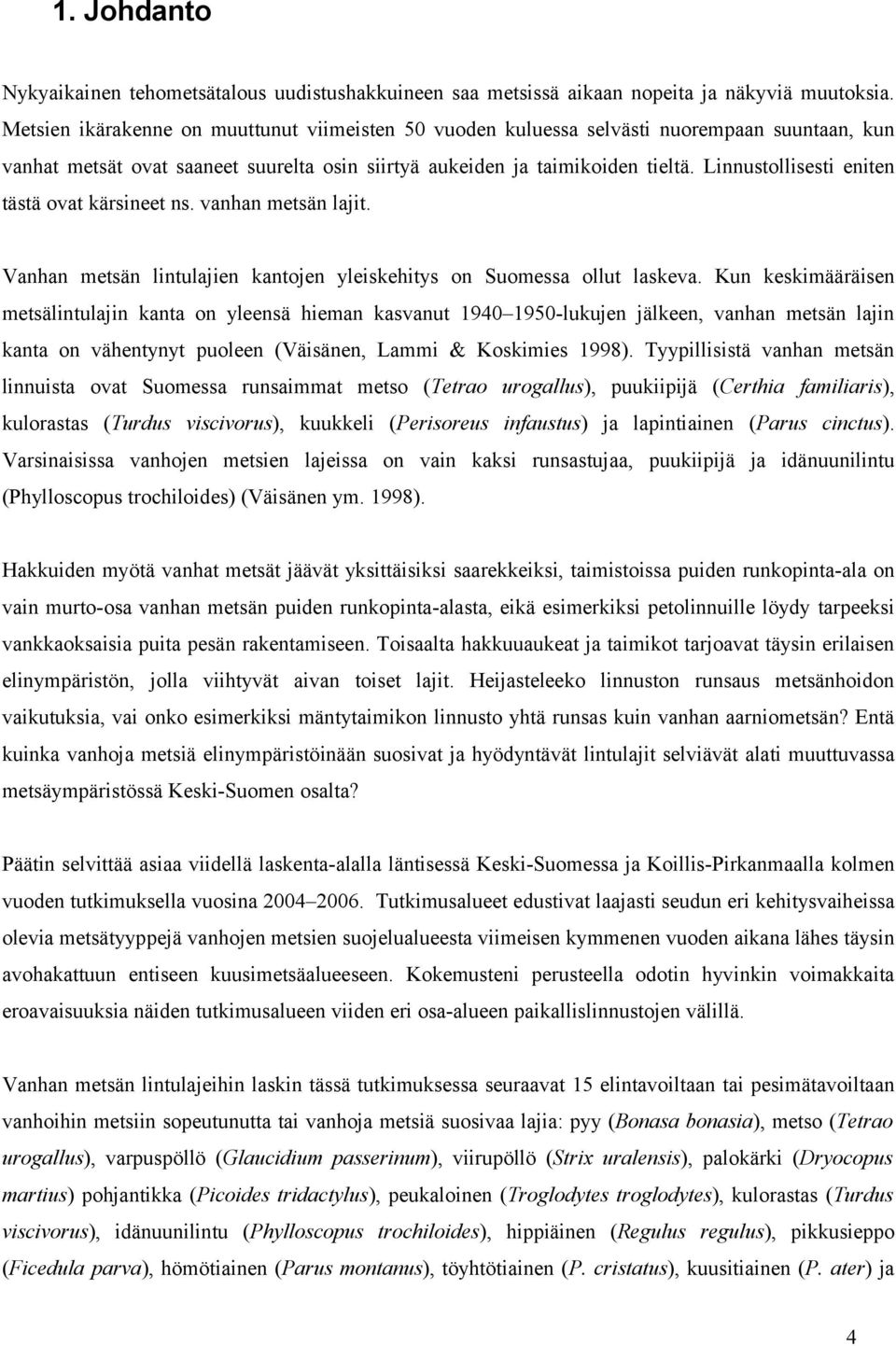 Linnustollisesti eniten tästä ovat kärsineet ns. vanhan metsän lajit. Vanhan metsän lintulajien kantojen yleiskehitys on Suomessa ollut laskeva.