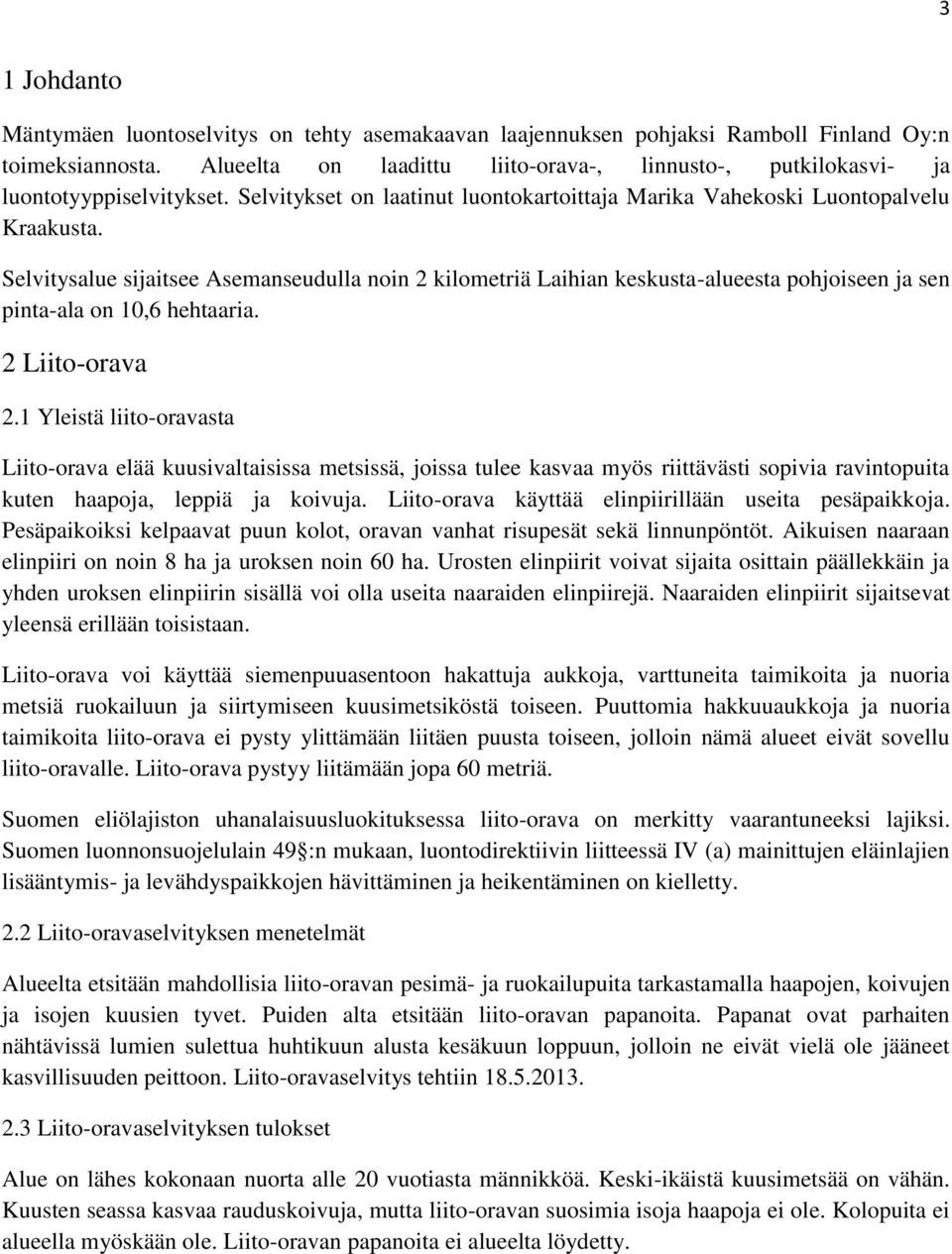 Selvitysalue sijaitsee Asemanseudulla noin 2 kilometriä Laihian keskusta-alueesta pohjoiseen ja sen pinta-ala on 10,6 hehtaaria. 2 Liito-orava 2.