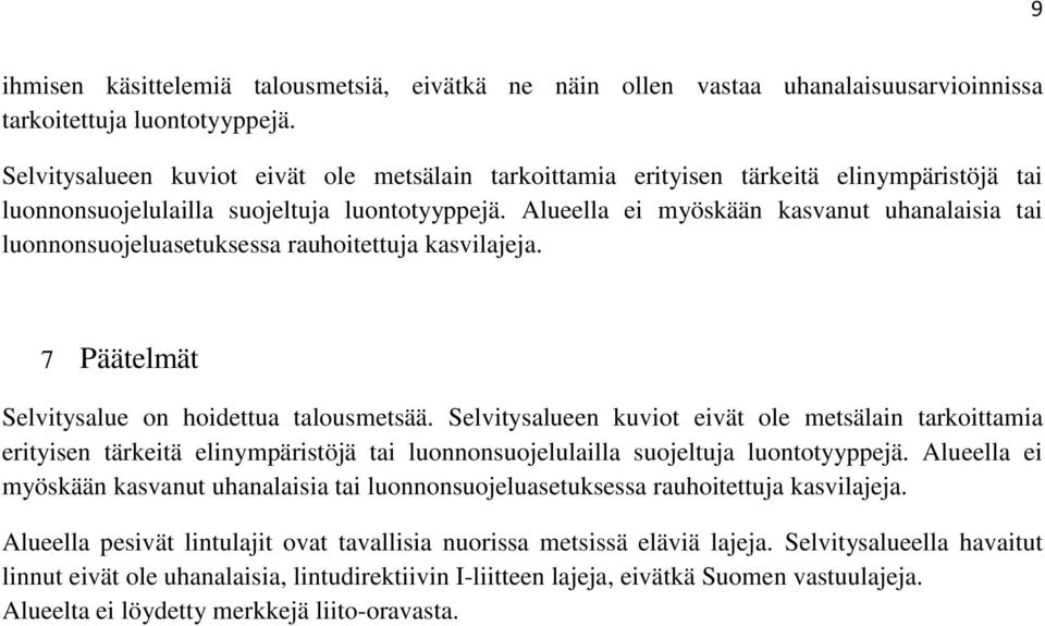 Alueella ei myöskään kasvanut uhanalaisia tai luonnonsuojeluasetuksessa rauhoitettuja kasvilajeja. 7 Päätelmät Selvitysalue on hoidettua talousmetsää.