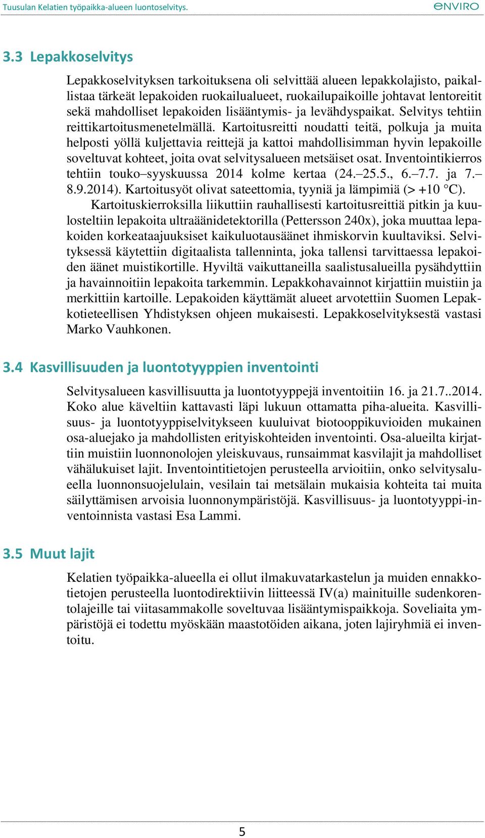 Kartoitusreitti noudatti teitä, polkuja ja muita helposti yöllä kuljettavia reittejä ja kattoi mahdollisimman hyvin lepakoille soveltuvat kohteet, joita ovat selvitysalueen metsäiset osat.