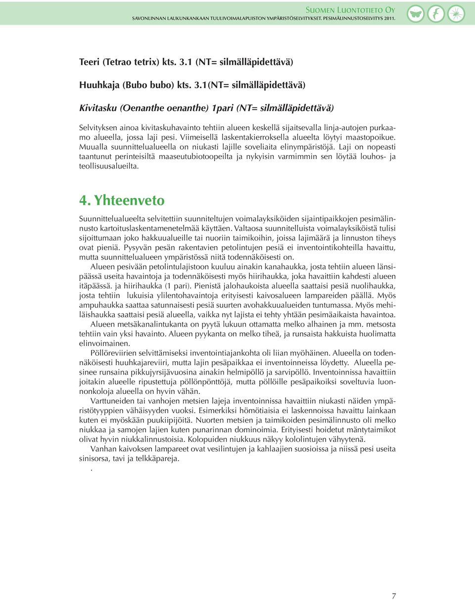 1(NT= silmälläpidettävä) Kivitasku (Oenanthe oenanthe) 1pari (NT= silmälläpidettävä) Selvityksen ainoa kivitaskuhavainto tehtiin alueen keskellä sijaitsevalla linja-autojen purkaamo alueella, jossa