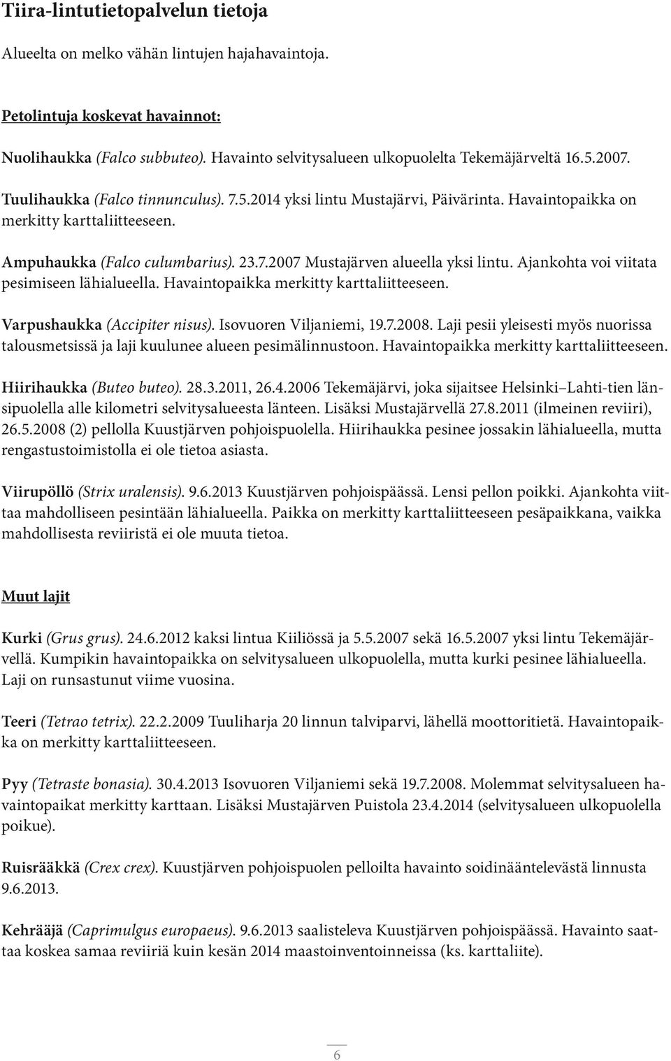 Ajankohta voi viitata pesimiseen lähialueella. Havaintopaikka merkitty karttaliitteeseen. Varpushaukka (Accipiter nisus). Isovuoren Viljaniemi, 19.7.2008.