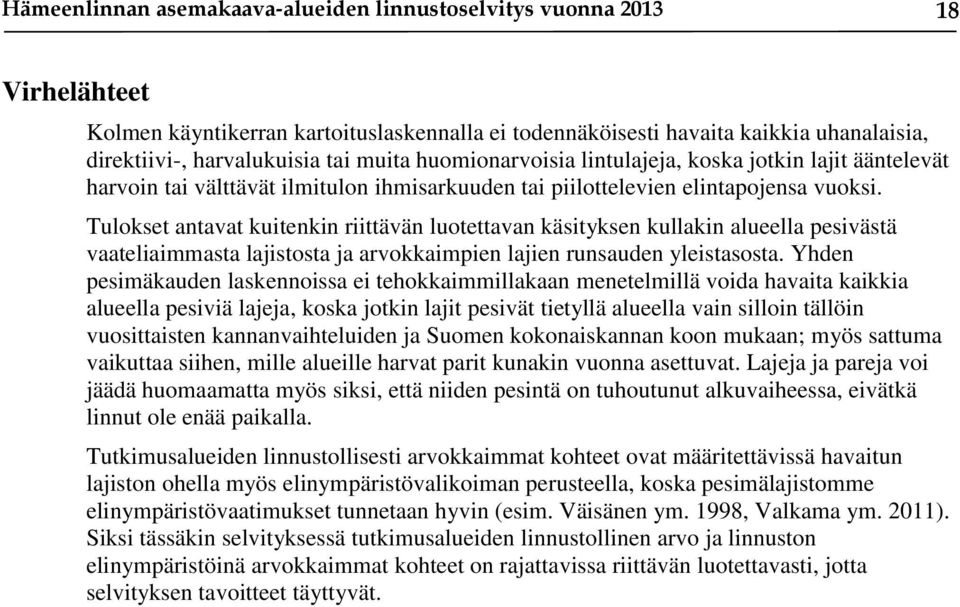 Tulokset antavat kuitenkin riittävän luotettavan käsityksen kullakin alueella pesivästä vaateliaimmasta lajistosta ja arvokkaimpien lajien runsauden yleistasosta.