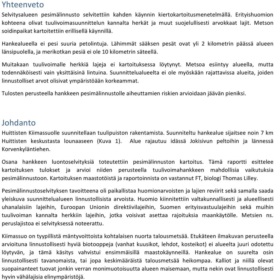 Hankealueella ei pesi suuria petolintuja. Lähimmät sääksen pesät ovat yli 2 kilometrin päässä alueen länsipuolella, ja merikotkan pesiä ei ole 10 kilometrin säteellä.