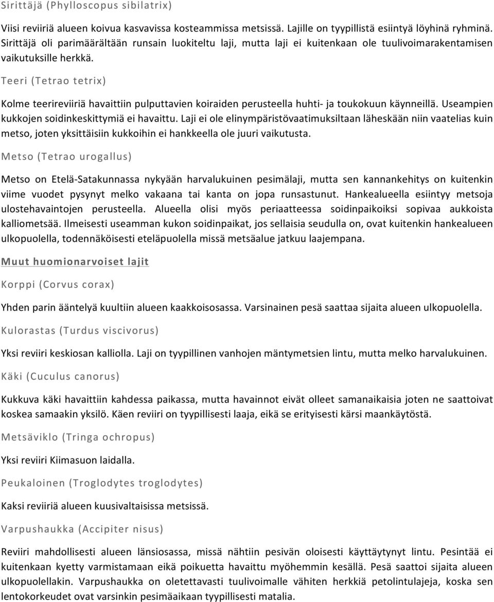 Teeri (Tetrao tetrix) Kolme teerireviiriä havaittiin pulputtavien koiraiden perusteella huhti- ja toukokuun käynneillä. Useampien kukkojen soidinkeskittymiä ei havaittu.