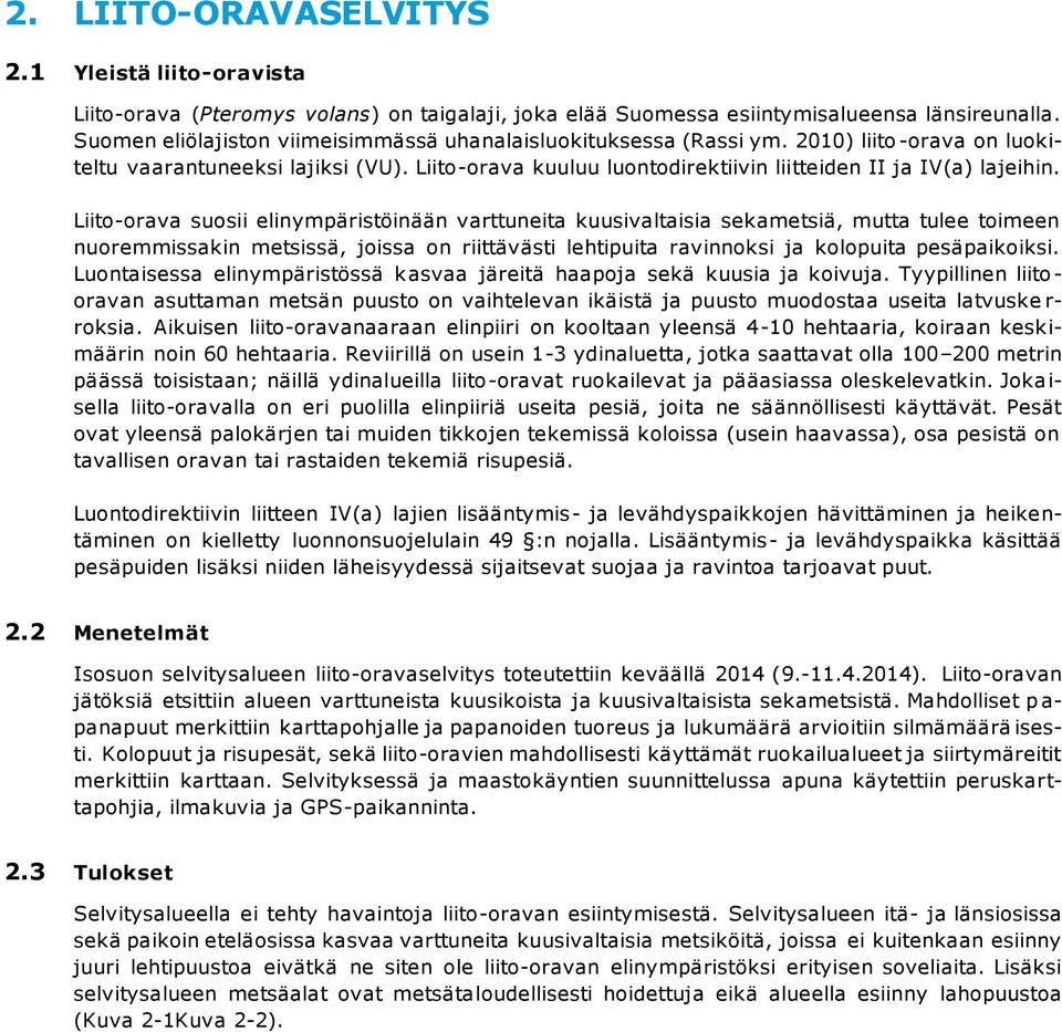 Liito-orava suosii elinympäristöinään varttuneita kuusivaltaisia sekametsiä, mutta tulee toimeen nuoremmissakin metsissä, joissa on riittävästi lehtipuita ravinnoksi ja kolopuita pesäpaikoiksi.