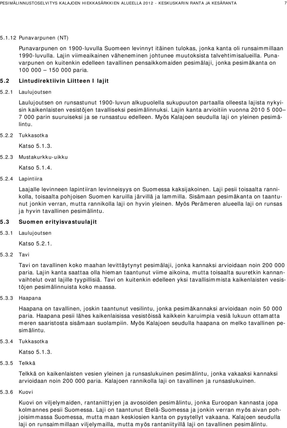 2 Lintudirektiivin Liitteen I lajit 5.2.1 Laulujoutsen Laulujoutsen on runsastunut 1900-luvun alkupuolella sukupuuton partaalla olleesta lajista nykyisin kaikenlaisten vesistöjen tavalliseksi pesimälinnuksi.