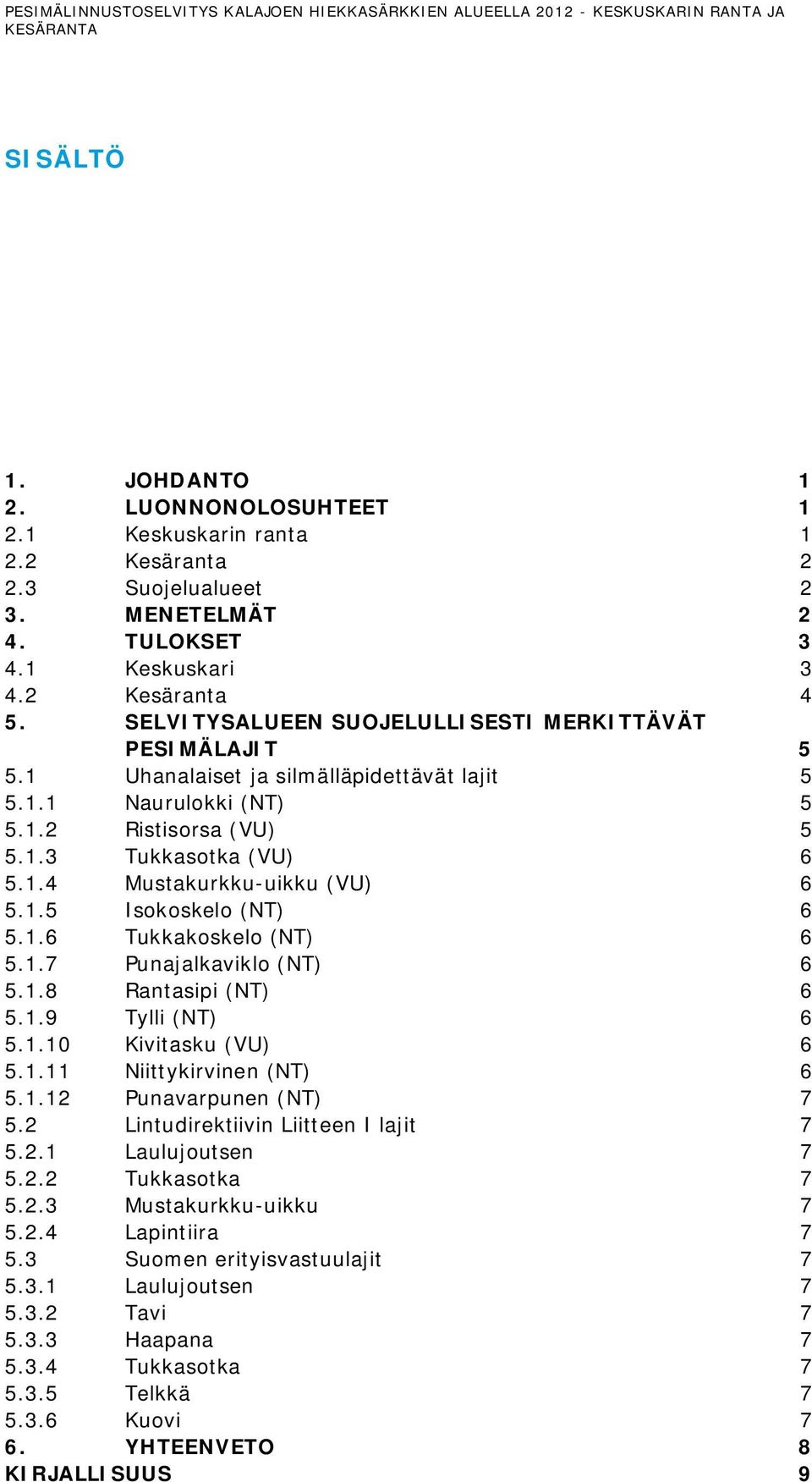 1.2 Ristisorsa (VU) 5 5.1.3 Tukkasotka (VU) 6 5.1.4 Mustakurkku-uikku (VU) 6 5.1.5 Isokoskelo (NT) 6 5.1.6 Tukkakoskelo (NT) 6 5.1.7 Punajalkaviklo (NT) 6 5.1.8 Rantasipi (NT) 6 5.1.9 Tylli (NT) 6 5.