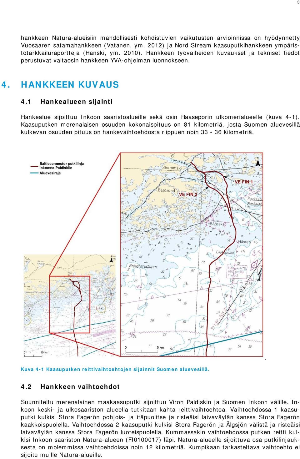 HANKKEEN KUVAUS 4.1 Hankealueen sijainti Hankealue sijoittuu Inkoon saaristoalueille sekä osin Raaseporin ulkomerialueelle (kuva 4-1).