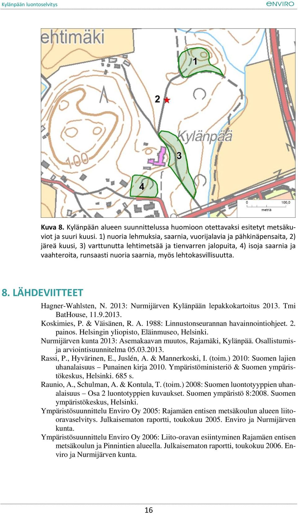 lehtokasvillisuutta. 8. LÄHDEVIITTEET Hagner-Wahlsten, N. 2013: Nurmijärven Kylänpään lepakkokartoitus 2013. Tmi BatHouse, 11.9.2013. Koskimies, P. & Väisänen, R. A.